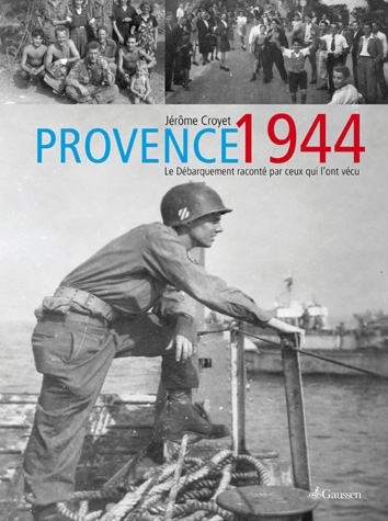 Couverture du livre Provence 1944. Le Débarquement raconté par ceux qui l’ont vécu de Jérôme Croyet