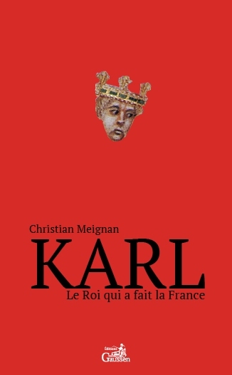 Couverture du livre Karl, Le roi qui a fait la France de Christian Meignan