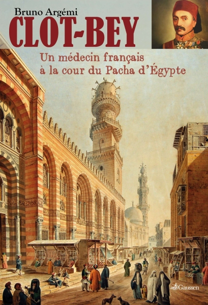 Couverture du livre Clot-Bey, ou l’étonnante aventure d’un médecin marseillais en Egypte de Bruno Argémi
