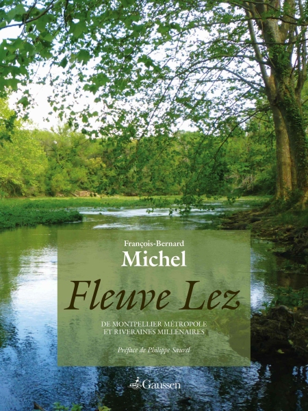 Couverture du livre Fleuve Lez, Montpellier Métropole et ses riveraines millénaires de François-Bernard Michel
