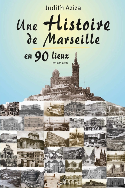 Couverture du livre Une histoire de Marseille en 90 lieux de Judith Aziza