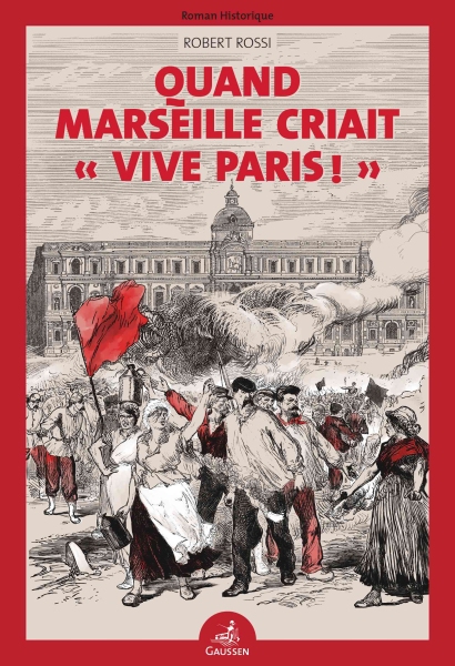 Couverture du livre Quand Marseille criait « vive Paris ! » de Robert Rossi