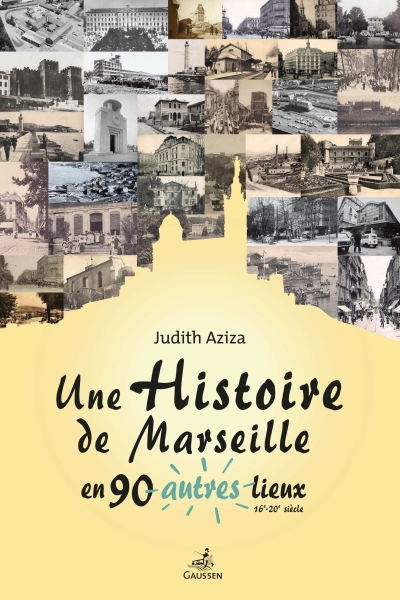 Couverture du livre Une histoire de Marseille en 90 autres lieux de Judith Aziza